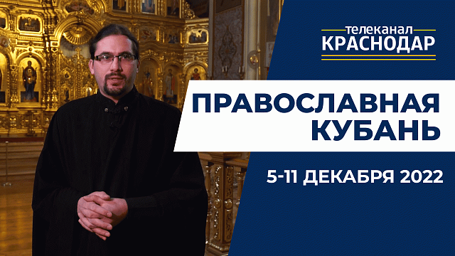 «Православная Кубань»: какие церковные праздники отмечают с 5 по 11 декабря?