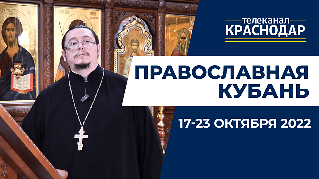 «Православная Кубань»: какие церковные праздники отмечают с 17 по 23 октября?
