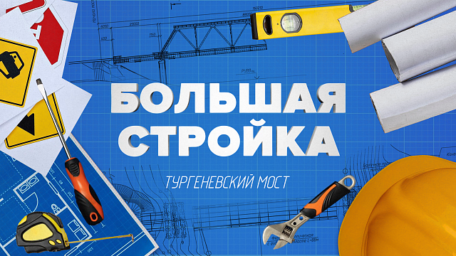 «БОЛЬШАЯ СТРОЙКА» - Тургеневский мост