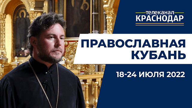 «Православная Кубань»: какие церковные праздники отмечают с 18 по 24 июля?
