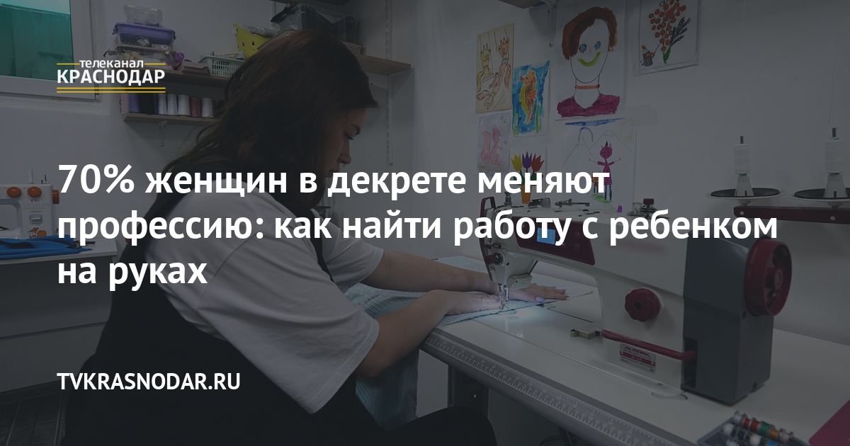 70% женщин в декрете меняют профессию: как найти работу с ребенком на