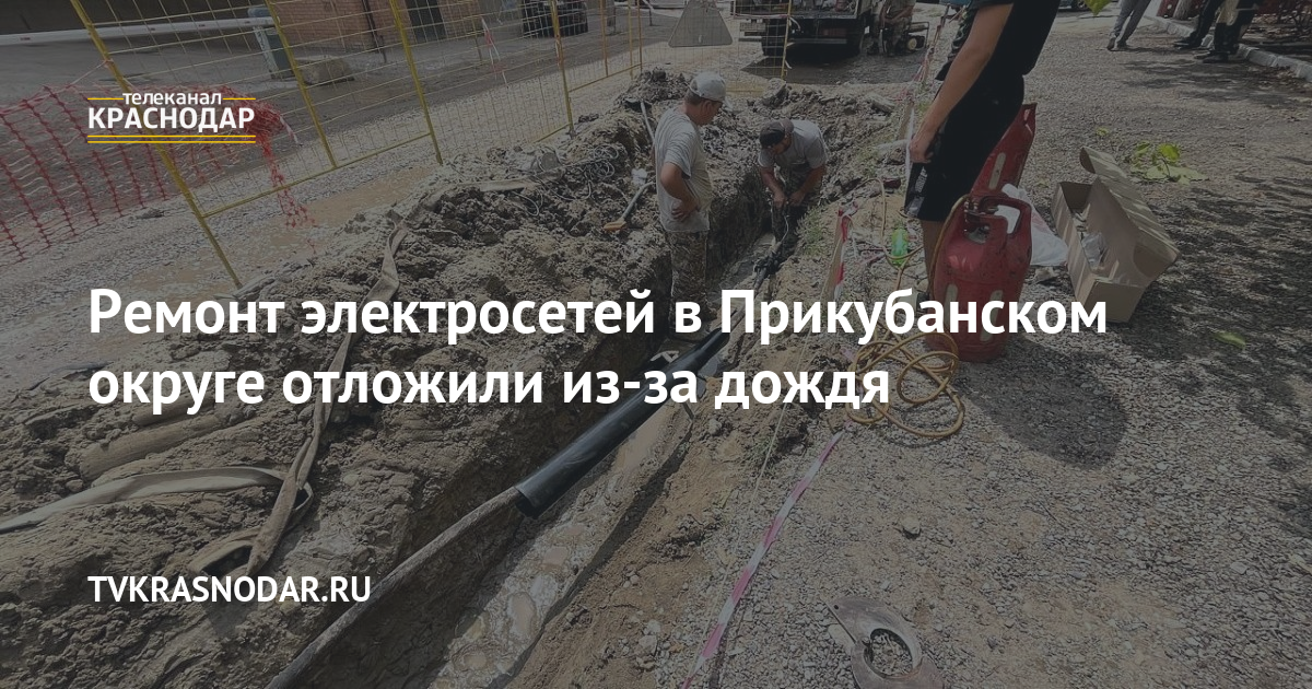 Ремонт электросетей в Прикубанском округе отложили из-за дождя. 24.07. ...